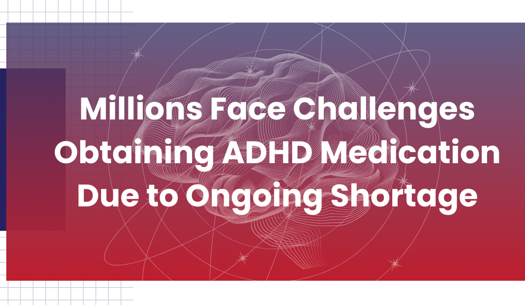 Millions Face Challenges Obtaining ADHD Medication Due to Ongoing Shortage