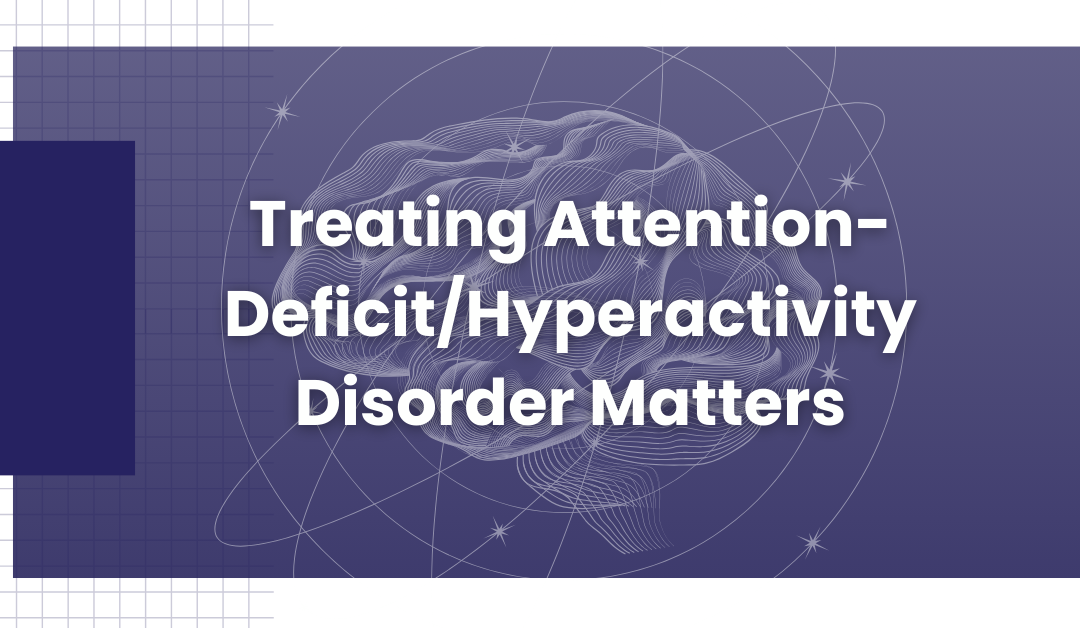 Treating Attention-Deficit/Hyperactivity Disorder Matters