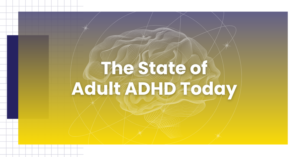 The State of Adult ADHD Today