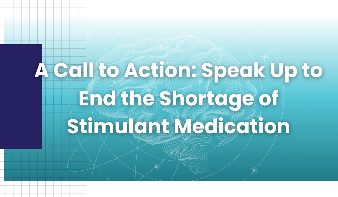 A Call to Action: Speak Up to End the Shortage of Stimulant Medication
