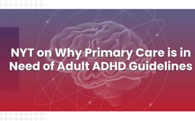 NYT on Why Primary Care is in Need of Adult ADHD Guidelines