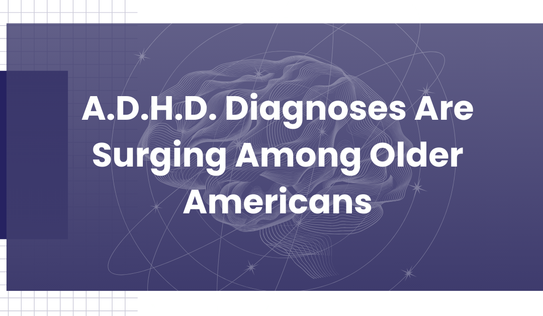 A.D.H.D. Diagnoses Are Surging Among Older Americans