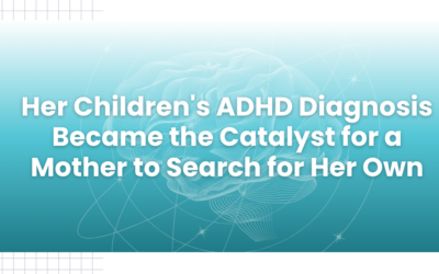 Her Children’s ADHD Diagnosis Became the Catalyst for a Mother to Search for Her Own