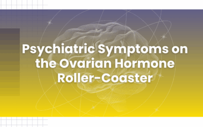 Psychiatric Symptoms on the Ovarian Hormone Roller-Coaster