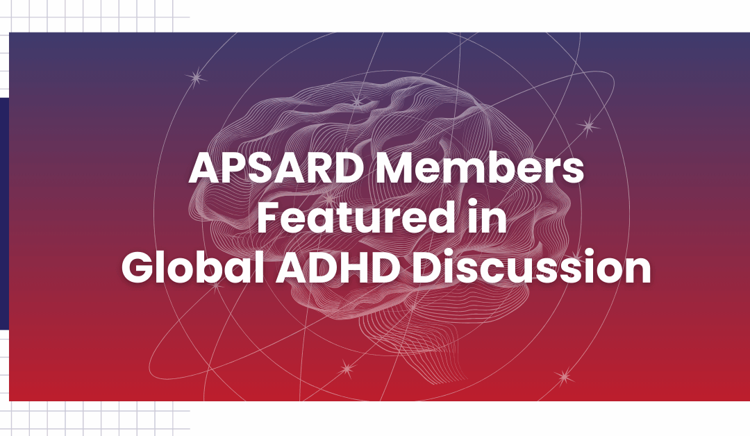 APSARD Members Featured in Global ADHD Discussion